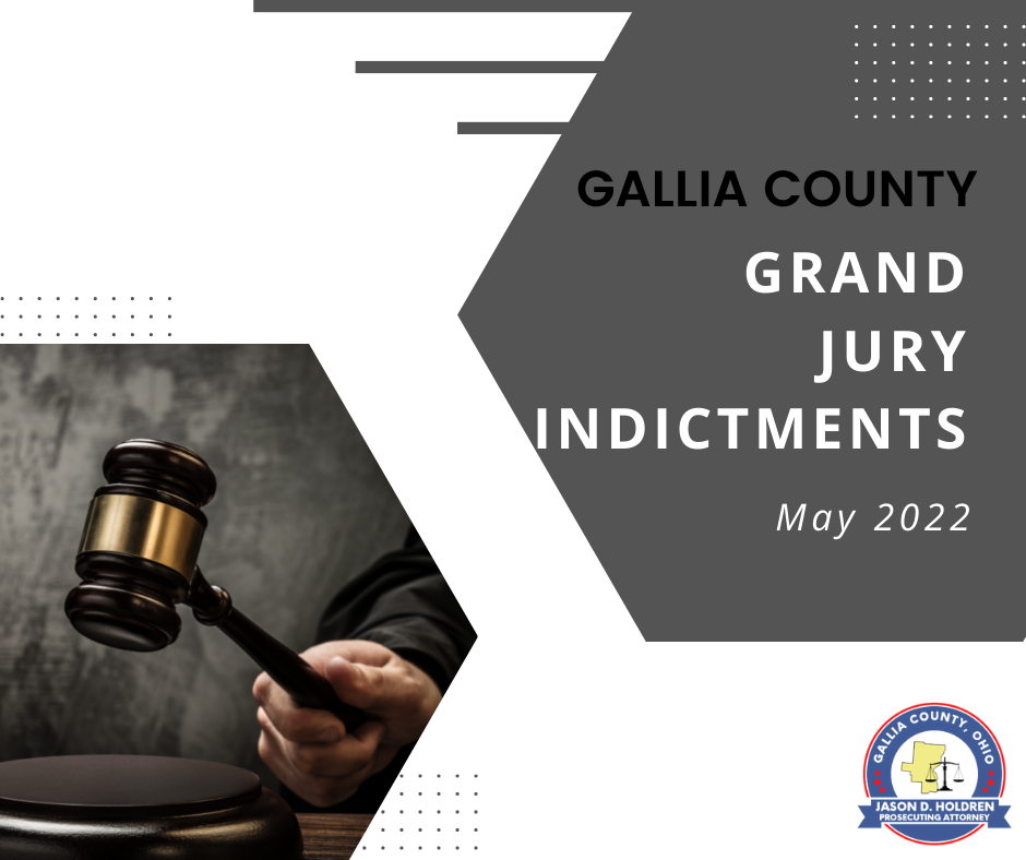 MAY 2022 GRAND JURY INDICTMENTS ANNOUNCED Gallia County Prosecutor